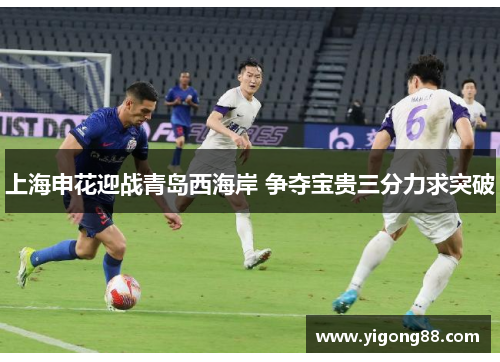 上海申花迎战青岛西海岸 争夺宝贵三分力求突破